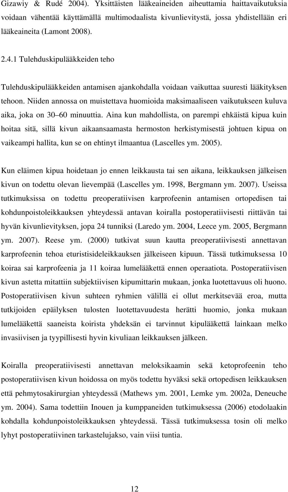 Aina kun mahdollista, on parempi ehkäistä kipua kuin hoitaa sitä, sillä kivun aikaansaamasta hermoston herkistymisestä johtuen kipua on vaikeampi hallita, kun se on ehtinyt ilmaantua (Lascelles ym.