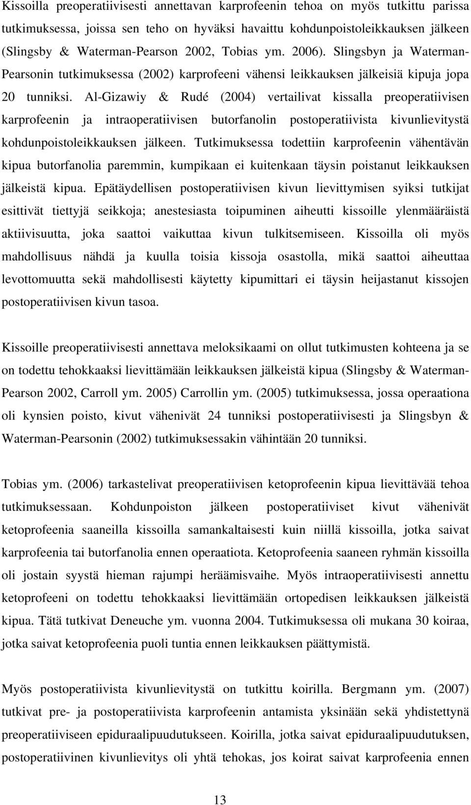 Al-Gizawiy & Rudé (2004) vertailivat kissalla preoperatiivisen karprofeenin ja intraoperatiivisen butorfanolin postoperatiivista kivunlievitystä kohdunpoistoleikkauksen jälkeen.