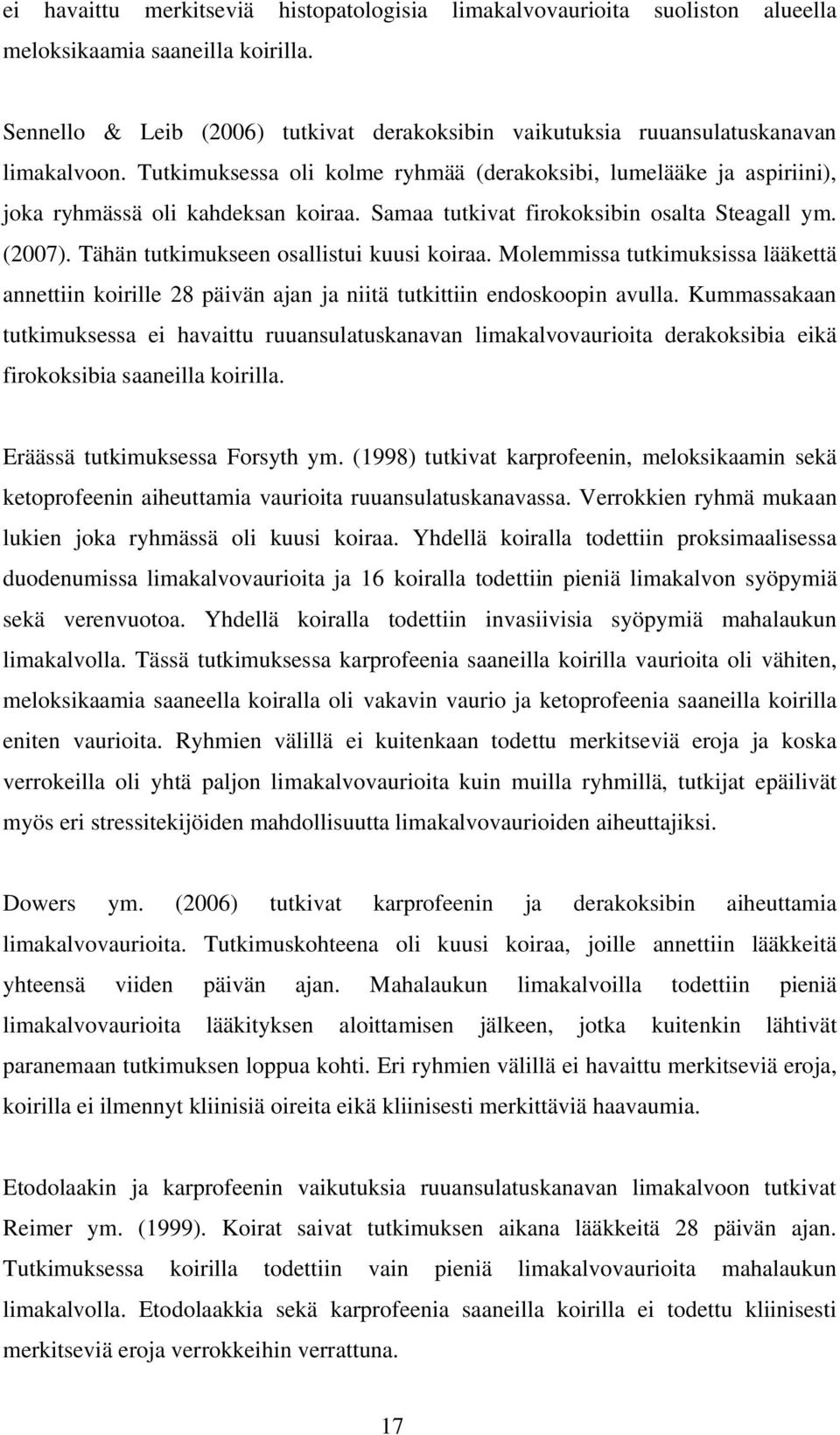 Samaa tutkivat firokoksibin osalta Steagall ym. (2007). Tähän tutkimukseen osallistui kuusi koiraa.