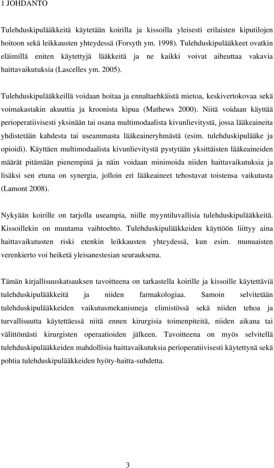 Tulehduskipulääkkeillä voidaan hoitaa ja ennaltaehkäistä mietoa, keskivertokovaa sekä voimakastakin akuuttia ja kroonista kipua (Mathews 2000).