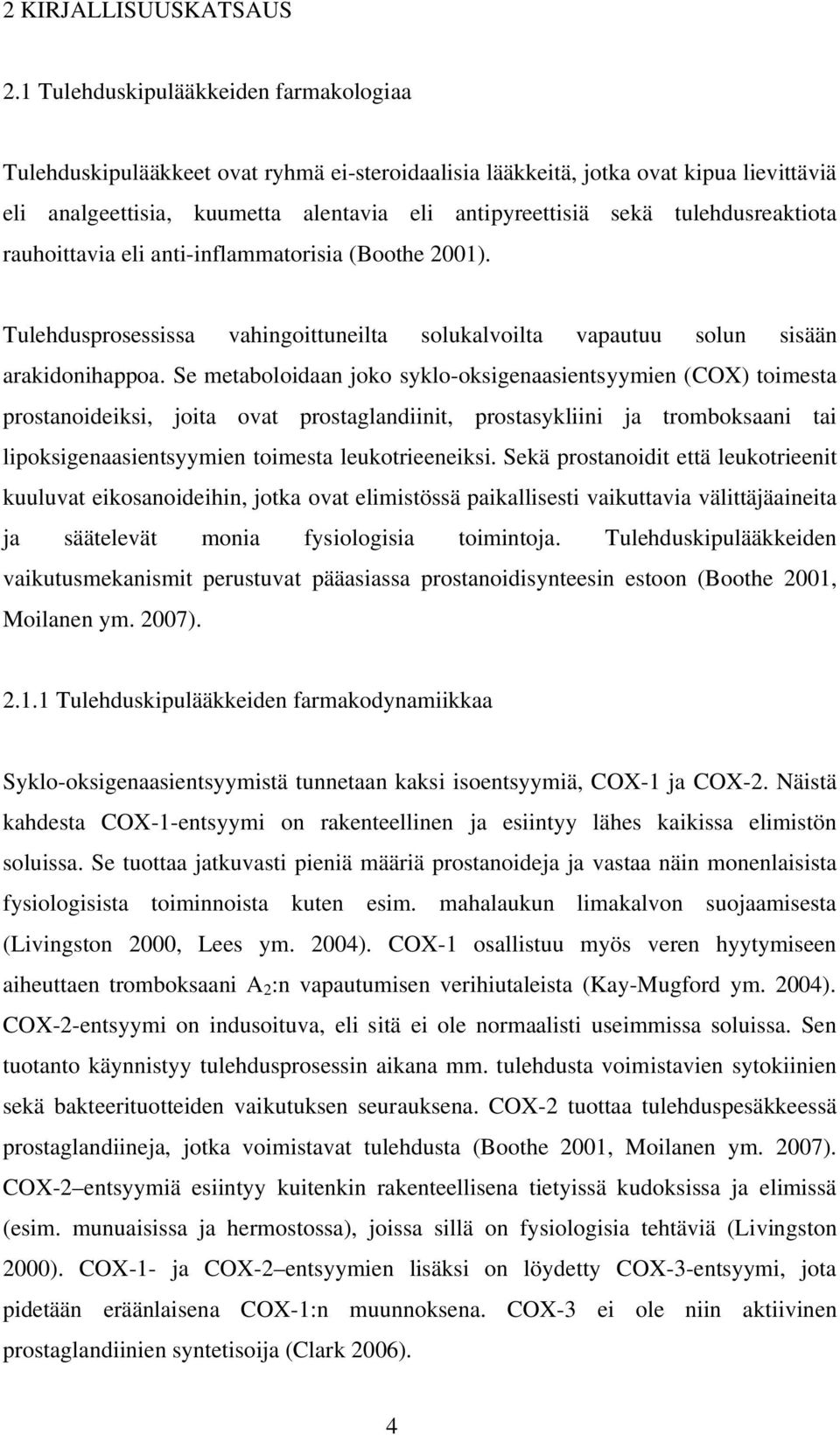 tulehdusreaktiota rauhoittavia eli anti-inflammatorisia (Boothe 2001). Tulehdusprosessissa vahingoittuneilta solukalvoilta vapautuu solun sisään arakidonihappoa.