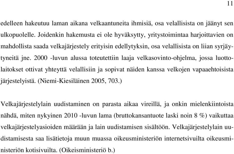 2000 -luvun alussa toteutettiin laaja velkasovinto-ohjelma, jossa luottolaitokset ottivat yhteyttä velallisiin ja sopivat näiden kanssa velkojen vapaaehtoisista järjestelyistä.