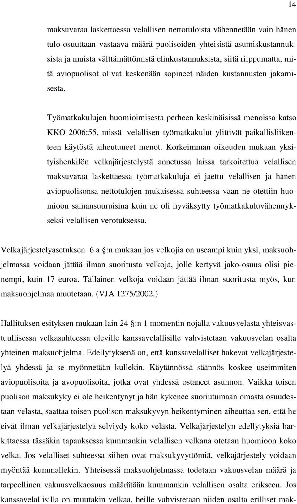 Työmatkakulujen huomioimisesta perheen keskinäisissä menoissa katso KKO 2006:55, missä velallisen työmatkakulut ylittivät paikallisliikenteen käytöstä aiheutuneet menot.