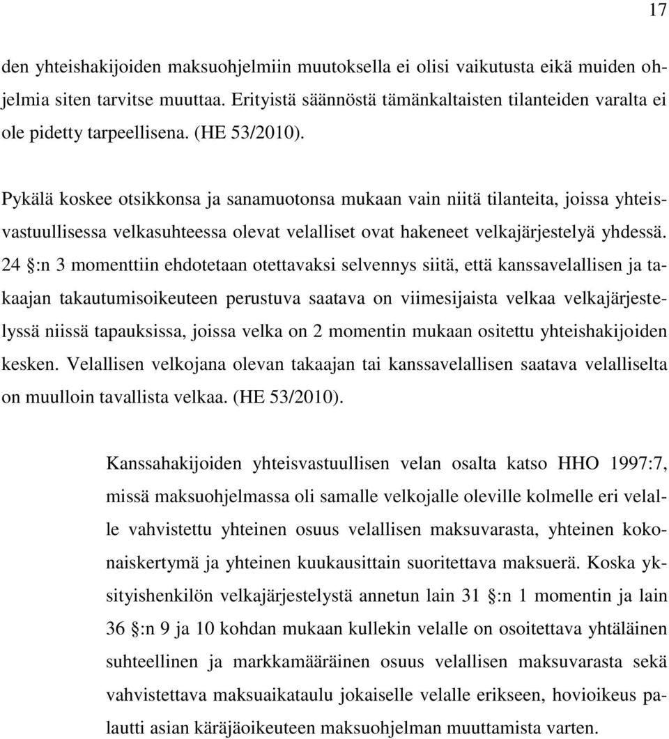 Pykälä koskee otsikkonsa ja sanamuotonsa mukaan vain niitä tilanteita, joissa yhteisvastuullisessa velkasuhteessa olevat velalliset ovat hakeneet velkajärjestelyä yhdessä.