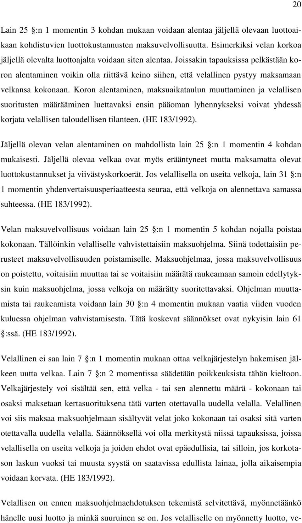 Joissakin tapauksissa pelkästään koron alentaminen voikin olla riittävä keino siihen, että velallinen pystyy maksamaan velkansa kokonaan.