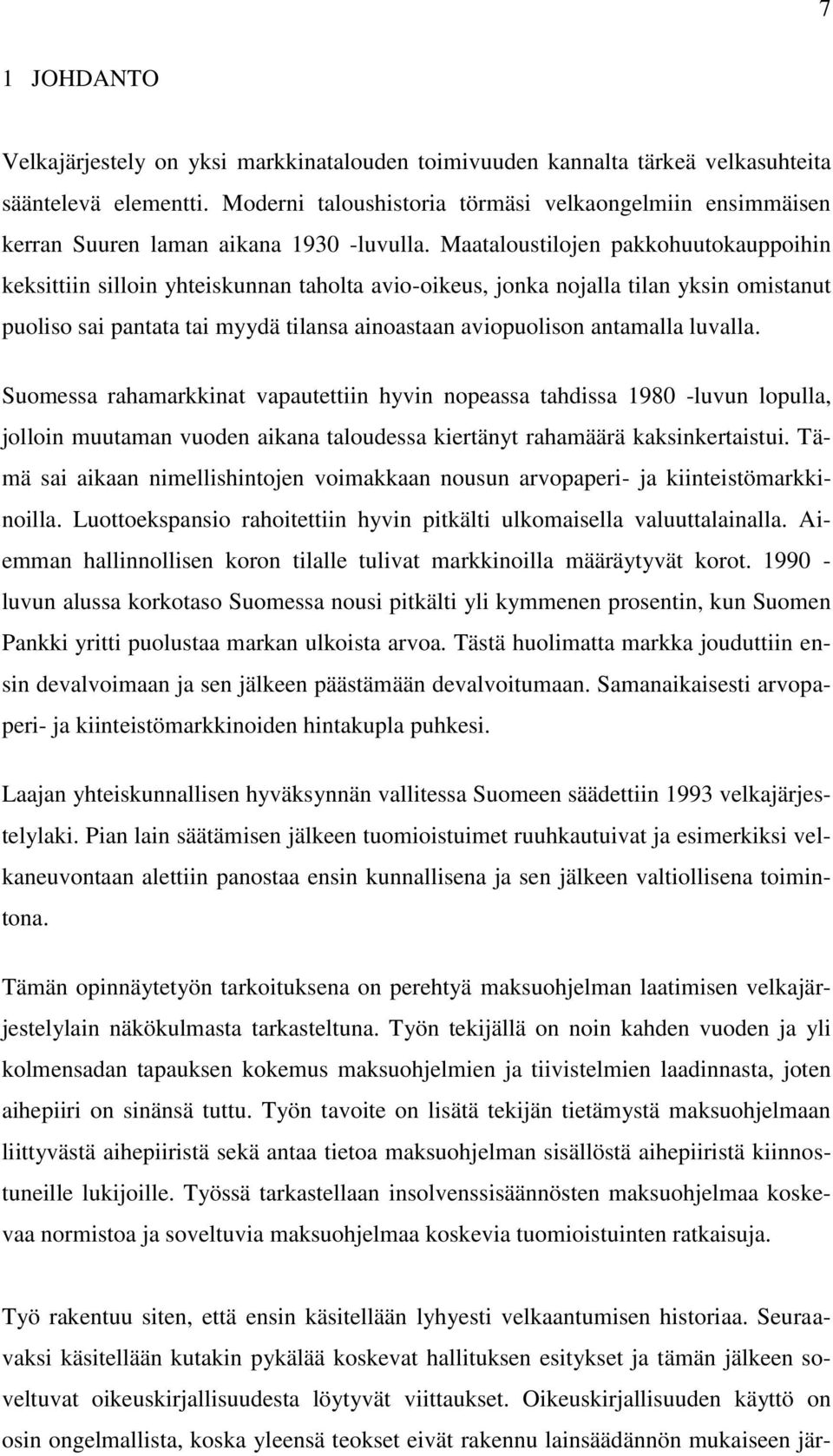 Maataloustilojen pakkohuutokauppoihin keksittiin silloin yhteiskunnan taholta avio-oikeus, jonka nojalla tilan yksin omistanut puoliso sai pantata tai myydä tilansa ainoastaan aviopuolison antamalla