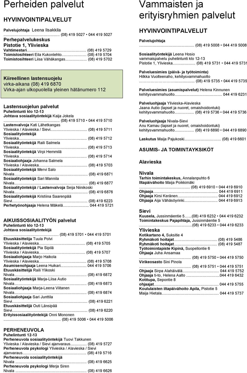 .. (08) 419 5702 Kiireellinen lastensuojelu virka-aikana (08) 419 6870 Virka-ajan ulkopuolella yleinen hätänumero 112 Lastensuojelun palvelut Puhelintunti klo 12-13 Johtava sosiaalityöntekijä Kaija