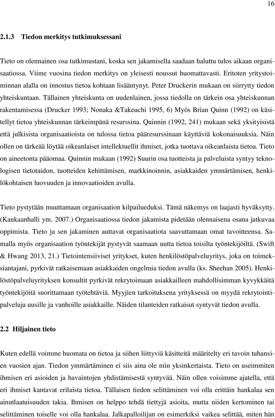 Tällainen yhteiskunta on uudenlainen, jossa tiedolla on tärkein osa yhteiskunnan rakentamisessa (Drucker 1993; Nonaka &Takeuchi 1995, 6) Myös Brian Quinn (1992) on käsitellyt tietoa yhteiskunnan