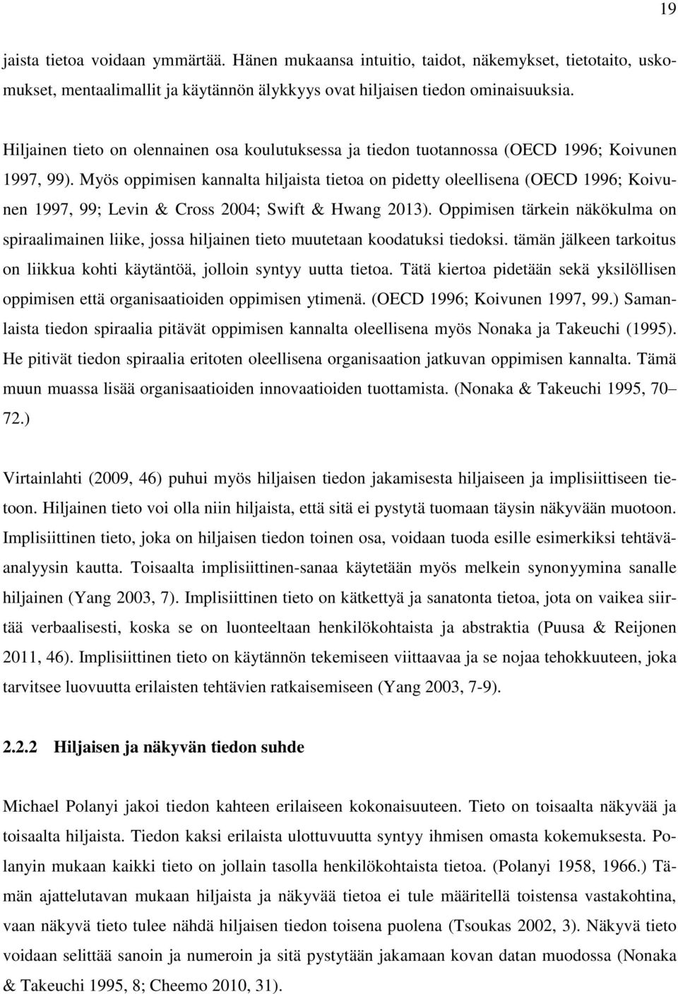 Myös oppimisen kannalta hiljaista tietoa on pidetty oleellisena (OECD 1996; Koivunen 1997, 99; Levin & Cross 2004; Swift & Hwang 2013).