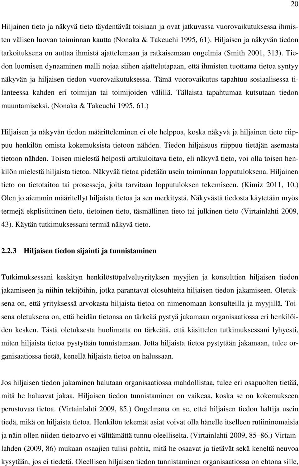 Tiedon luomisen dynaaminen malli nojaa siihen ajattelutapaan, että ihmisten tuottama tietoa syntyy näkyvän ja hiljaisen tiedon vuorovaikutuksessa.