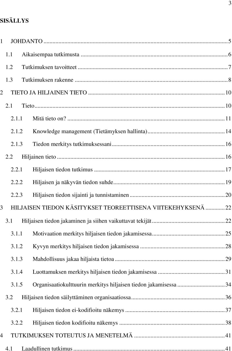 .. 20 3 HILJAISEN TIEDON KÄSITYKSET TEOREETTISENA VIITEKEHYKSENÄ... 22 3.1 Hiljaisen tiedon jakaminen ja siihen vaikuttavat tekijät... 22 3.1.1 Motivaation merkitys hiljaisen tiedon jakamisessa... 25 3.