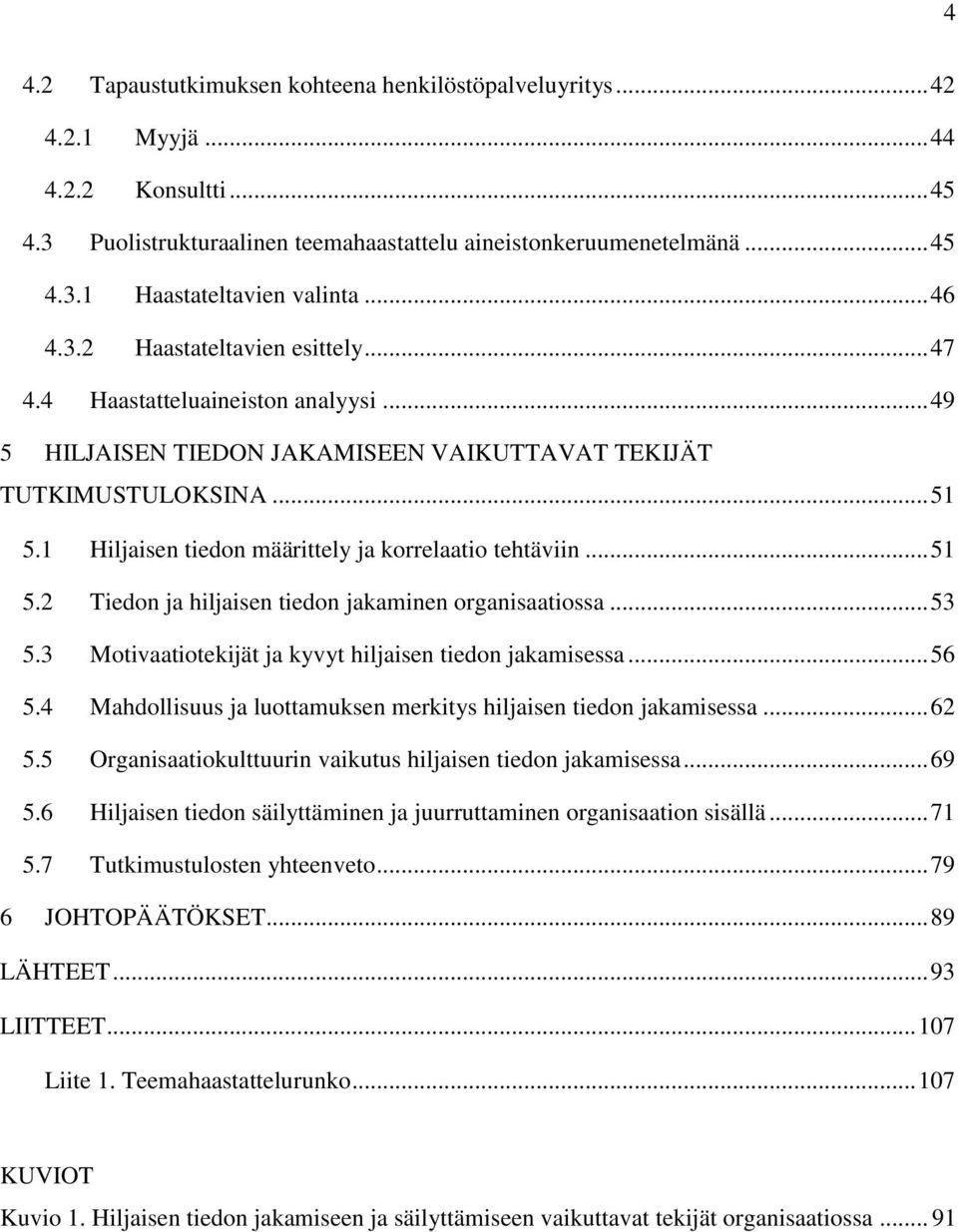 1 Hiljaisen tiedon määrittely ja korrelaatio tehtäviin... 51 5.2 Tiedon ja hiljaisen tiedon jakaminen organisaatiossa... 53 5.3 Motivaatiotekijät ja kyvyt hiljaisen tiedon jakamisessa... 56 5.