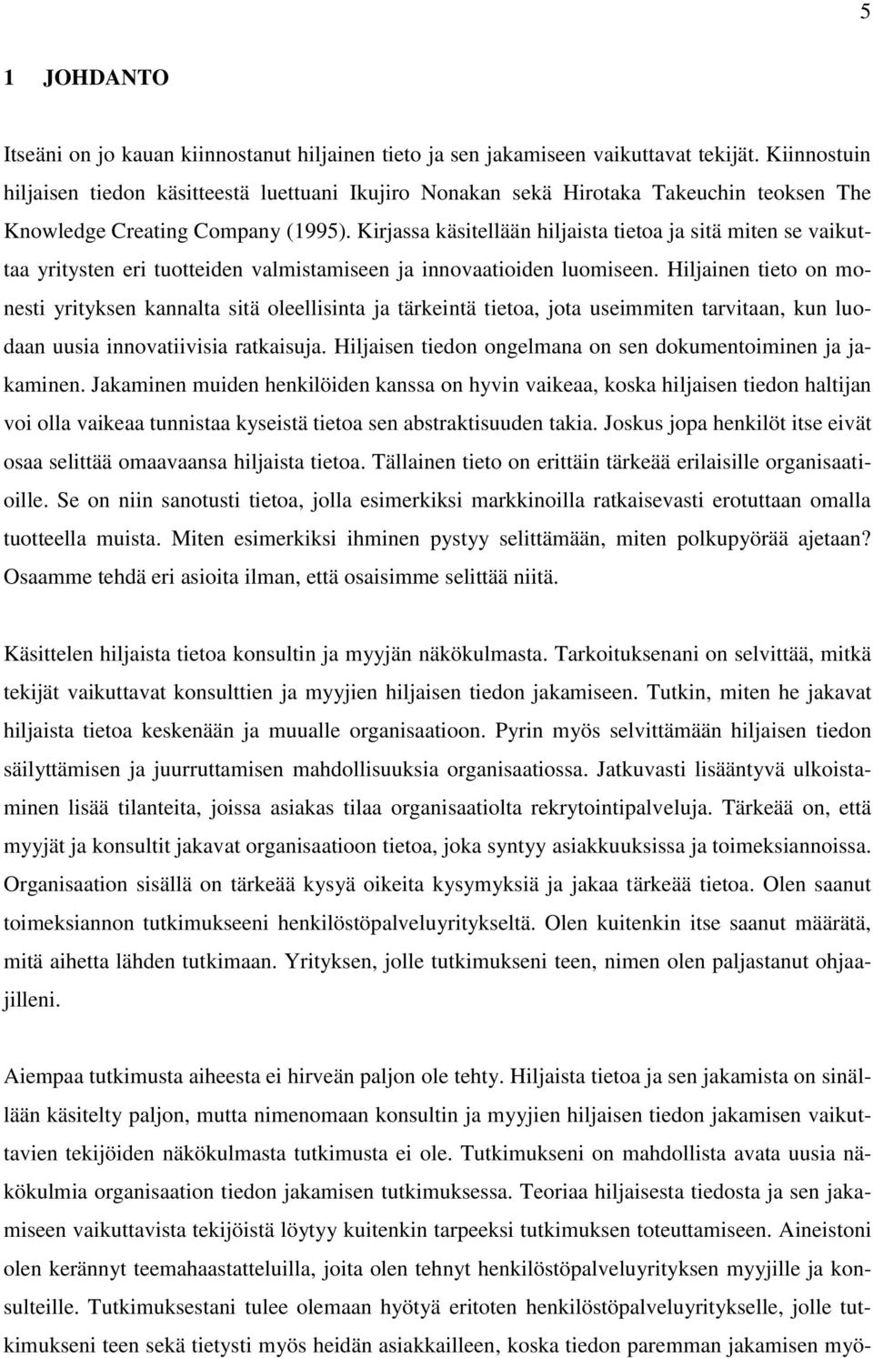 Kirjassa käsitellään hiljaista tietoa ja sitä miten se vaikuttaa yritysten eri tuotteiden valmistamiseen ja innovaatioiden luomiseen.