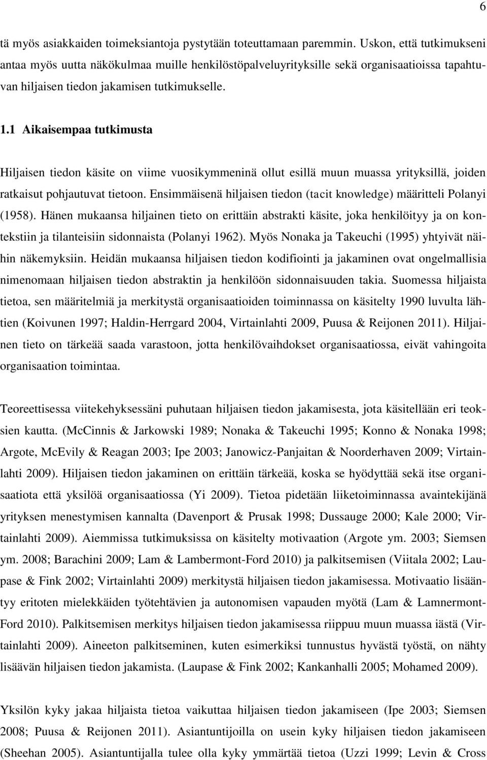 1 Aikaisempaa tutkimusta Hiljaisen tiedon käsite on viime vuosikymmeninä ollut esillä muun muassa yrityksillä, joiden ratkaisut pohjautuvat tietoon.