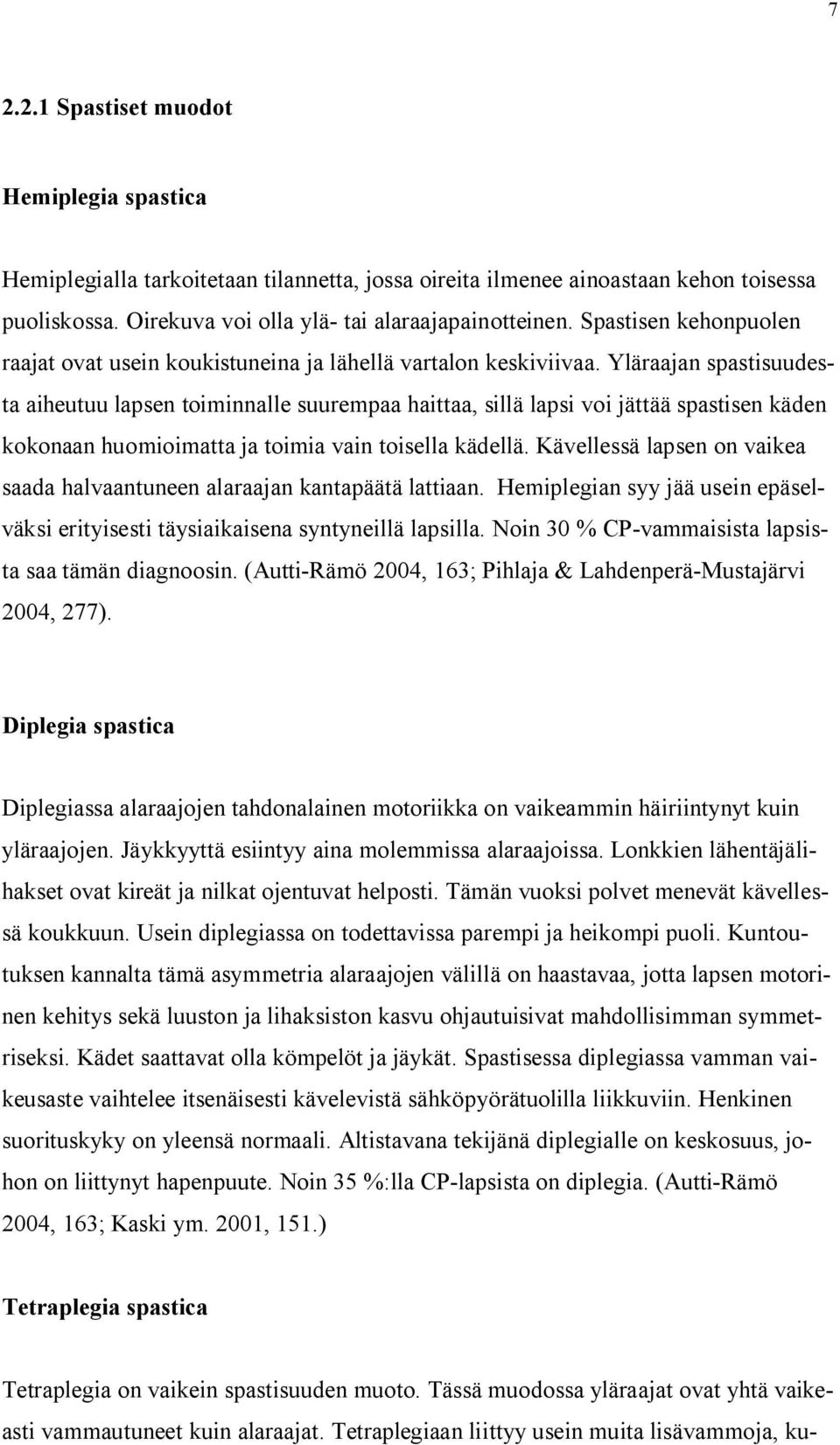 Yläraajan spastisuudesta aiheutuu lapsen toiminnalle suurempaa haittaa, sillä lapsi voi jättää spastisen käden kokonaan huomioimatta ja toimia vain toisella kädellä.