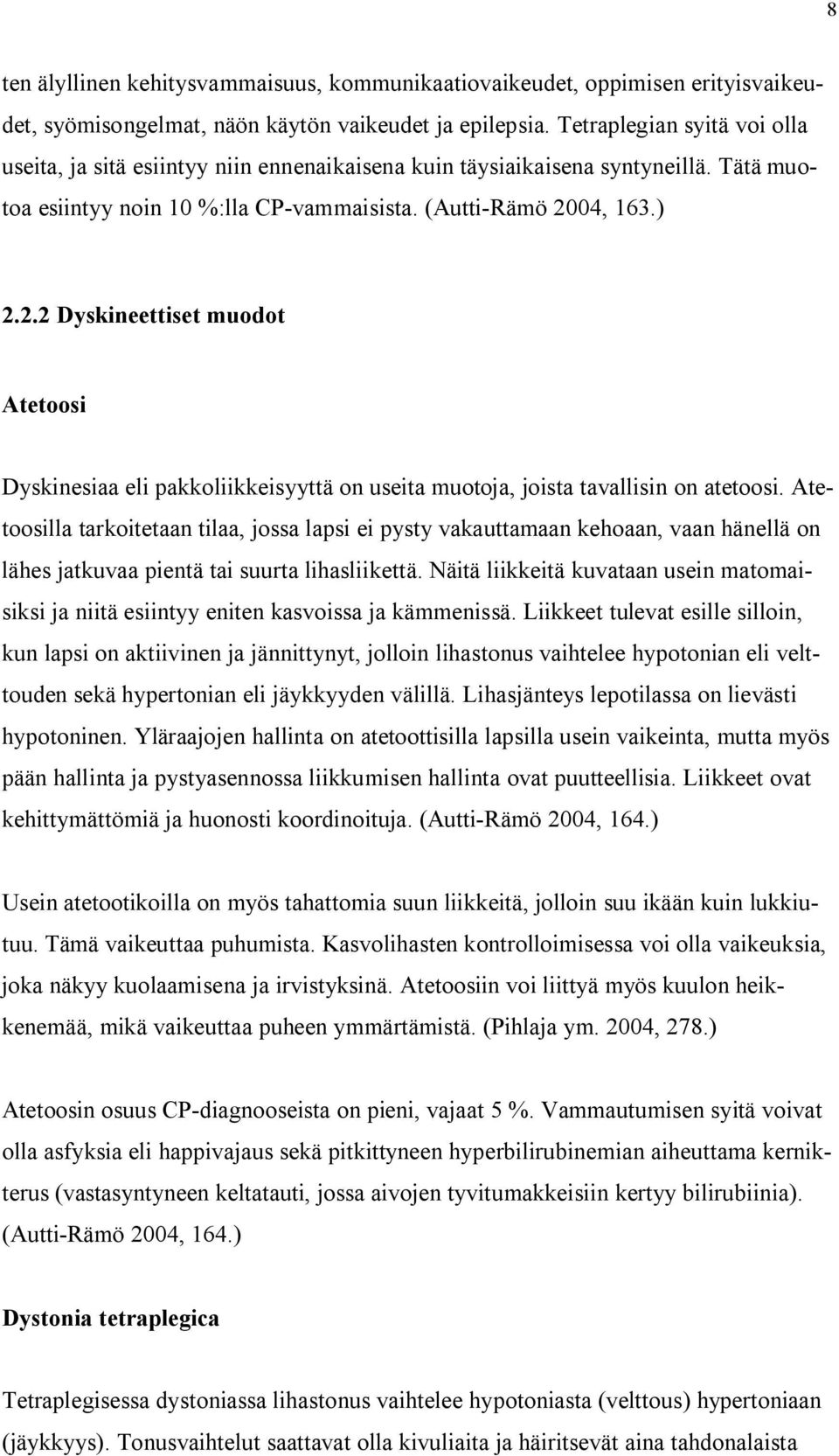 04, 163.) 2.2.2 Dyskineettiset muodot Atetoosi Dyskinesiaa eli pakkoliikkeisyyttä on useita muotoja, joista tavallisin on atetoosi.