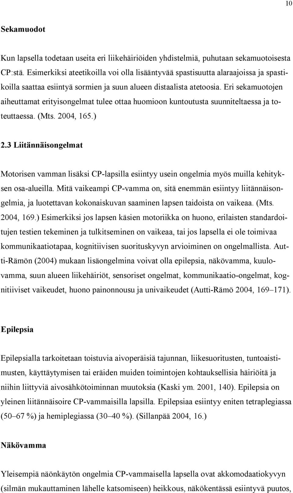 Eri sekamuotojen aiheuttamat erityisongelmat tulee ottaa huomioon kuntoutusta suunniteltaessa ja toteuttaessa. (Mts. 2004, 165.) 2.