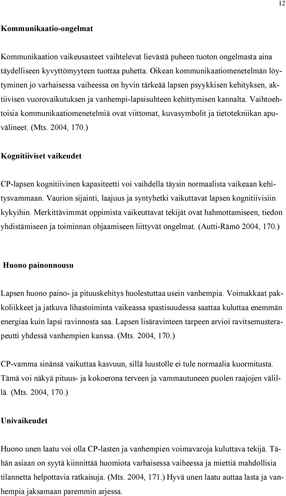 Vaihtoehtoisia kommunikaatiomenetelmiä ovat viittomat, kuvasymbolit ja tietotekniikan apuvälineet. (Mts. 2004, 170.