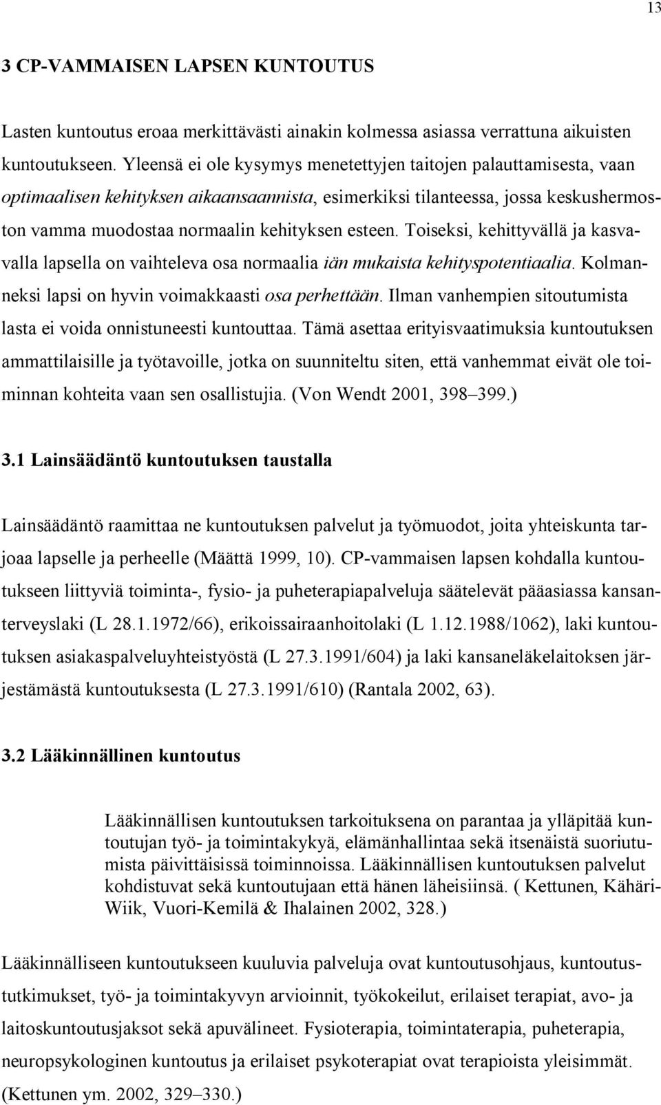 Toiseksi, kehittyvällä ja kasvavalla lapsella on vaihteleva osa normaalia iän mukaista kehityspotentiaalia. Kolmanneksi lapsi on hyvin voimakkaasti osa perhettään.