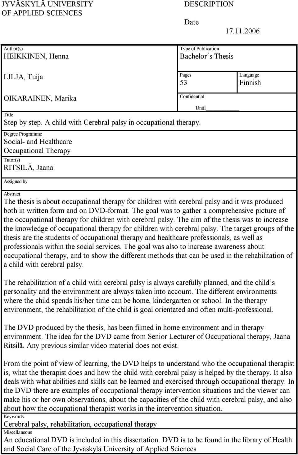 Degree Programme Social- and Healthcare Occupational Therapy Tutor(s) RITSILÄ, Jaana Assigned by Until Abstract The thesis is about occupational therapy for children with cerebral palsy and it was