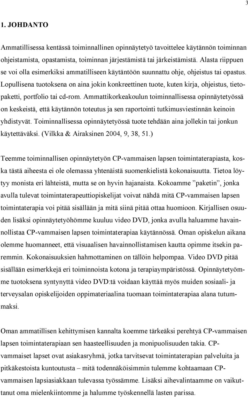 Lopullisena tuotoksena on aina jokin konkreettinen tuote, kuten kirja, ohjeistus, tietopaketti, portfolio tai cd-rom.