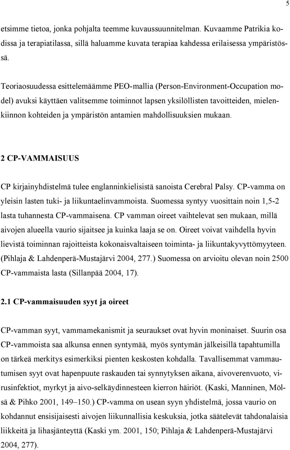 mahdollisuuksien mukaan. 2 CP-VAMMAISUUS CP kirjainyhdistelmä tulee englanninkielisistä sanoista Cerebral Palsy. CP-vamma on yleisin lasten tuki- ja liikuntaelinvammoista.