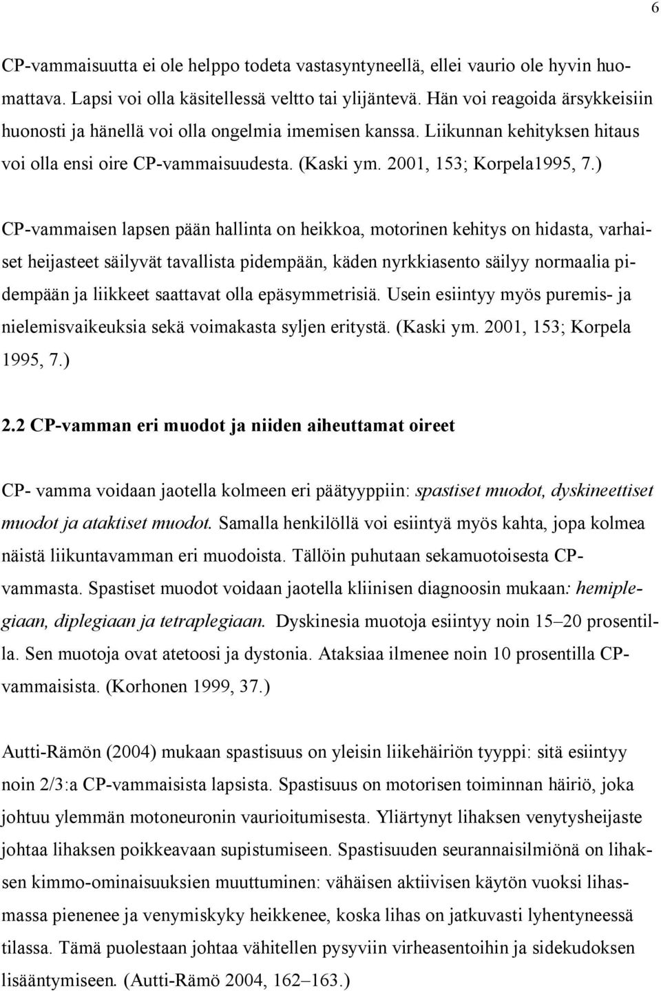 ) CP-vammaisen lapsen pään hallinta on heikkoa, motorinen kehitys on hidasta, varhaiset heijasteet säilyvät tavallista pidempään, käden nyrkkiasento säilyy normaalia pidempään ja liikkeet saattavat