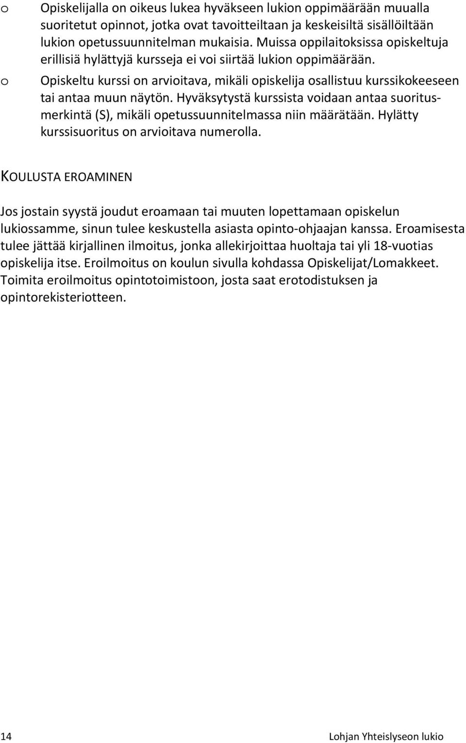 Hyväksytystä kurssista voidaan antaa suoritusmerkintä (S), mikäli opetussuunnitelmassa niin määrätään. Hylätty kurssisuoritus on arvioitava numerolla.