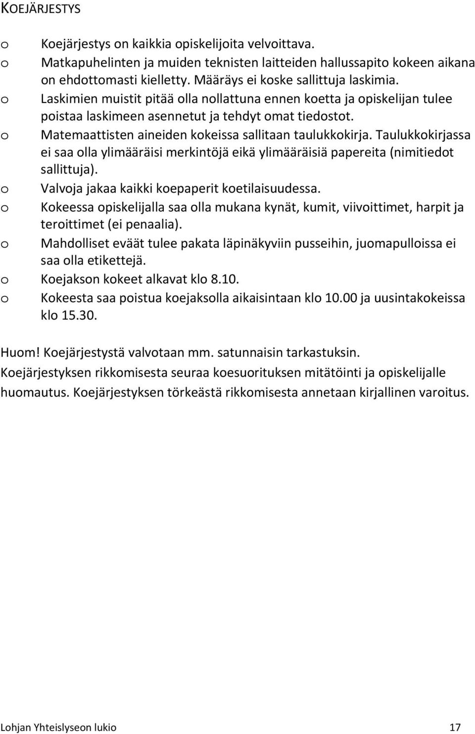 o Matemaattisten aineiden kokeissa sallitaan taulukkokirja. Taulukkokirjassa ei saa olla ylimääräisi merkintöjä eikä ylimääräisiä papereita (nimitiedot sallittuja).