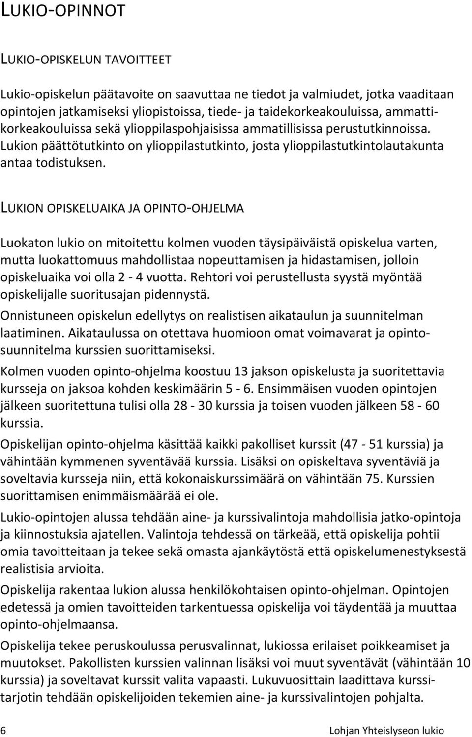 LUKION OPISKELUAIKA JA OPINTO-OHJELMA Luokaton lukio on mitoitettu kolmen vuoden täysipäiväistä opiskelua varten, mutta luokattomuus mahdollistaa nopeuttamisen ja hidastamisen, jolloin opiskeluaika