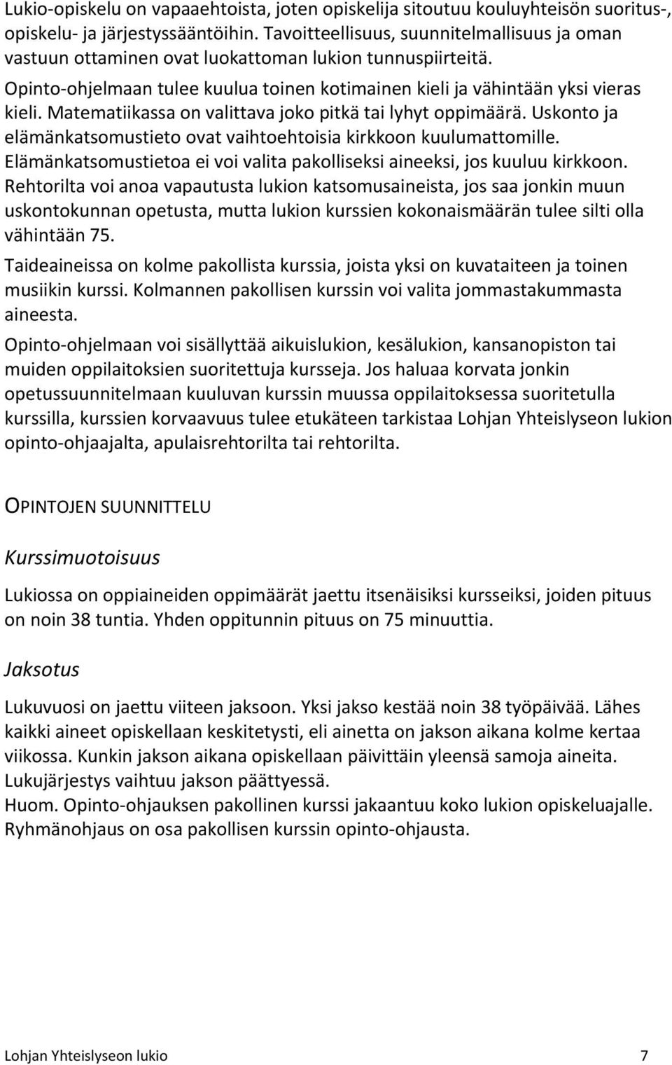 Matematiikassa on valittava joko pitkä tai lyhyt oppimäärä. Uskonto ja elämänkatsomustieto ovat vaihtoehtoisia kirkkoon kuulumattomille.