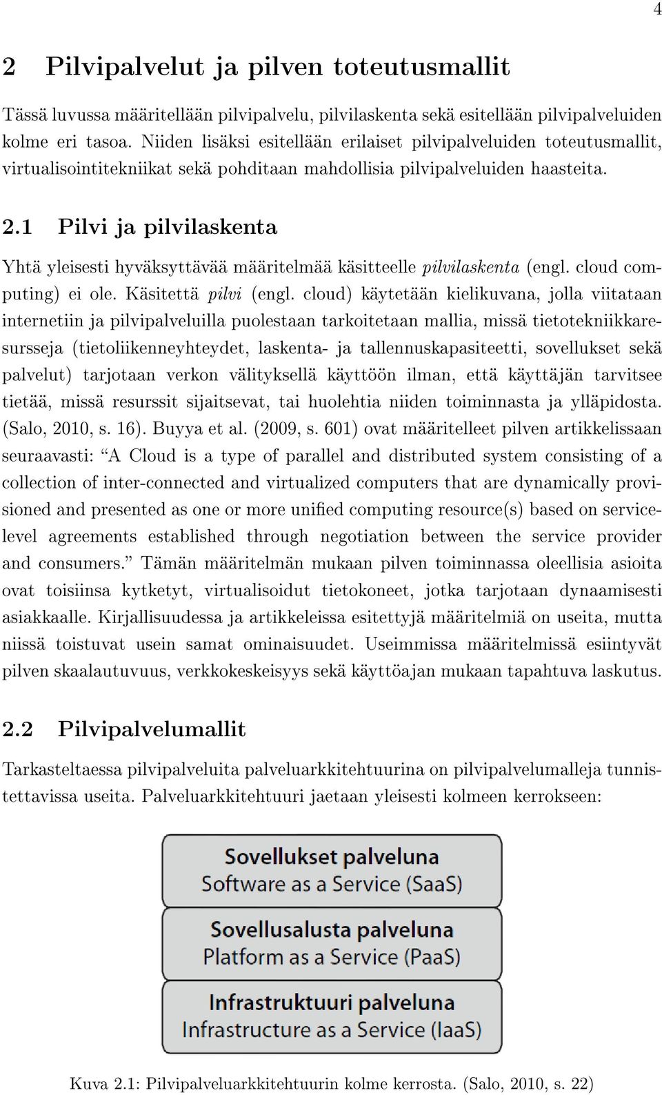 1 Pilvi ja pilvilaskenta Yhtä yleisesti hyväksyttävää määritelmää käsitteelle pilvilaskenta (engl. cloud computing) ei ole. Käsitettä pilvi (engl.