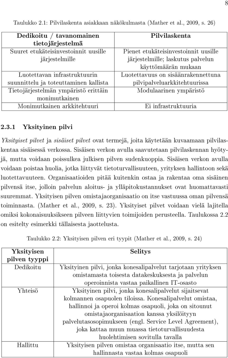 erittäin monimutkainen Monimutkainen arkkitehtuuri Pilvilaskenta Pienet etukäteisinvestoinnit uusille järjestelmille; laskutus palvelun käyttömäärän mukaan Luotettavuus on sisäänrakennettuna