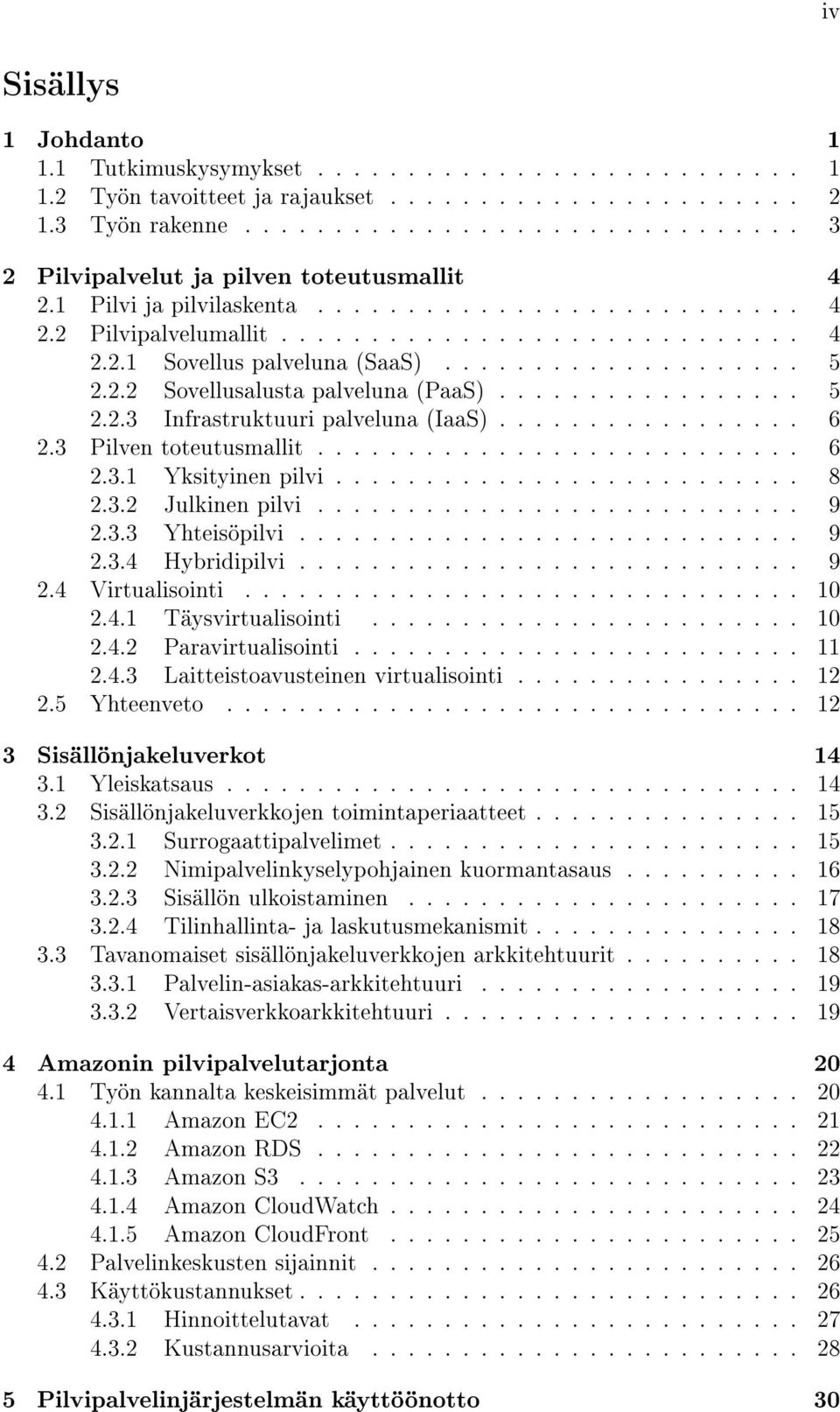 ................ 5 2.2.3 Infrastruktuuri palveluna (IaaS)................. 6 2.3 Pilven toteutusmallit........................... 6 2.3.1 Yksityinen pilvi.......................... 8 2.3.2 Julkinen pilvi.