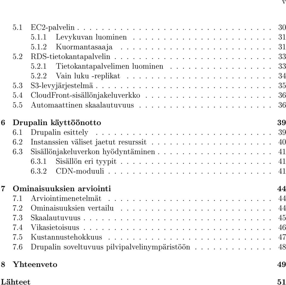 .................... 36 5.5 Automaattinen skaalautuvuus...................... 36 6 Drupalin käyttöönotto 39 6.1 Drupalin esittely............................. 39 6.2 Instanssien väliset jaetut resurssit.