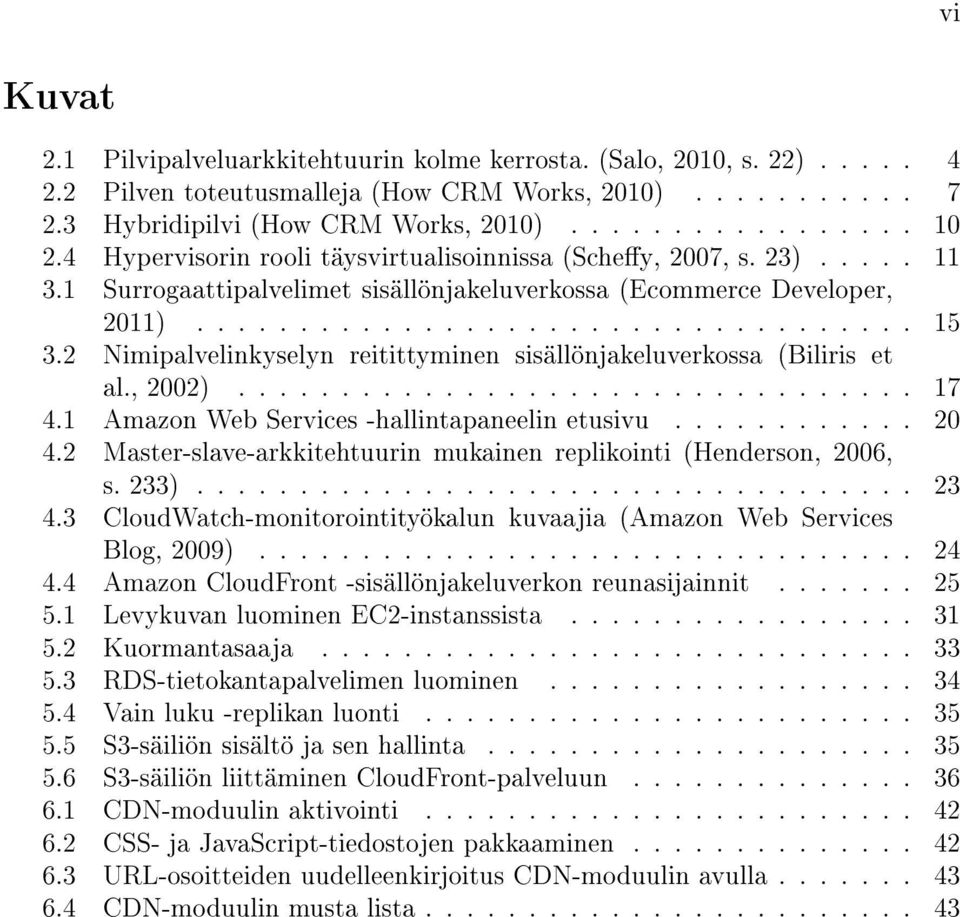 2 Nimipalvelinkyselyn reitittyminen sisällönjakeluverkossa (Biliris et al., 2002)................................. 17 4.1 Amazon Web Services -hallintapaneelin etusivu............ 20 4.