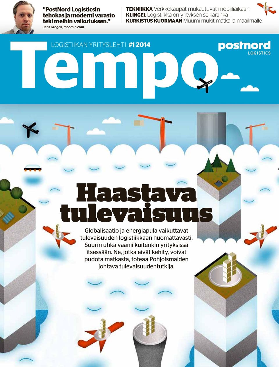 matkalla maailmalle Tempo LOGISTIIKAN YRITYSLEHTI #1 2014 Haastava tulevaisuus Globalisaatio ja energiapula vaikuttavat tulevaisuuden