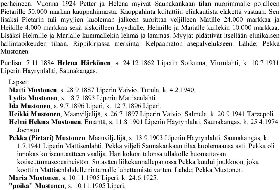 Myyjät pidättivät itsellään elinikäisen hallintaoikeuden tilaan. Rippikirjassa merkintä: Kelpaamaton asepalvelukseen. Lähde; Pekka Mustonen. Puoliso: 7.11.1884 Helena Härkönen, s. 24.12.