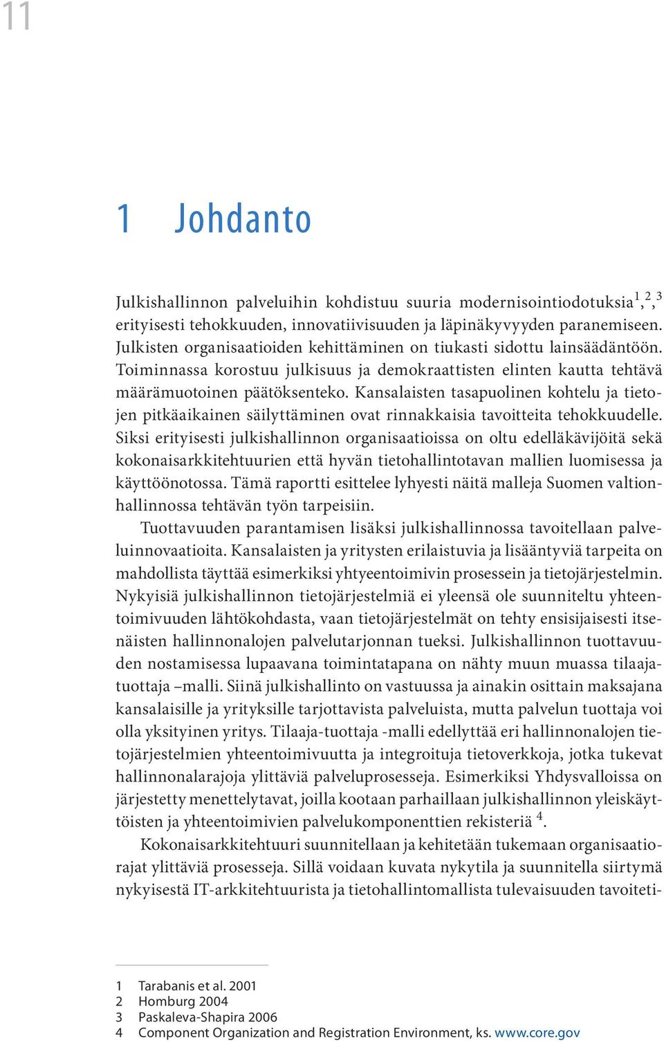 Kansalaisten tasapuolinen kohtelu ja tietojen pitkäaikainen säilyttäminen ovat rinnakkaisia tavoitteita tehokkuudelle.