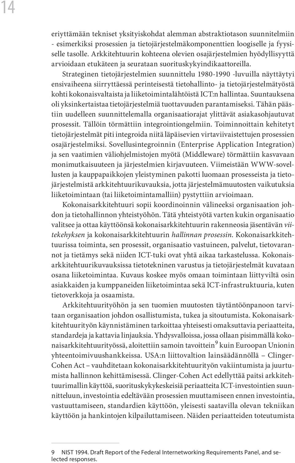 Strateginen tietojärjestelmien suunnittelu 1980-1990 -luvuilla näyttäytyi ensivaiheena siirryttäessä perinteisestä tietohallinto- ja tietojärjestelmätyöstä kohti kokonaisvaltaista ja