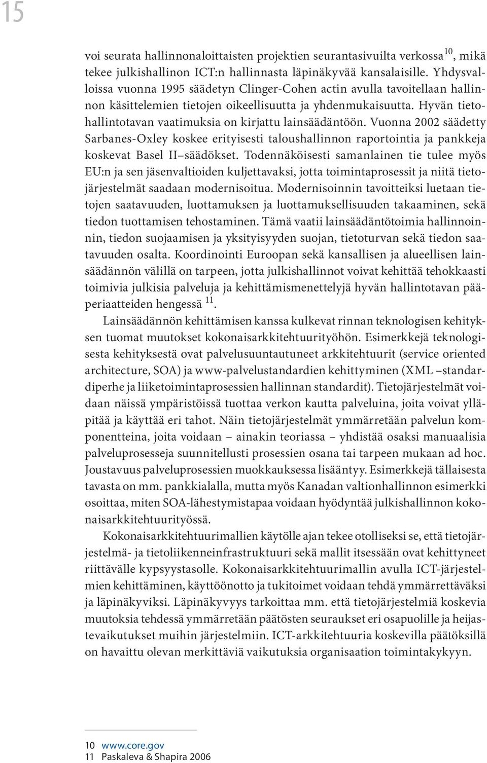 Hyvän tietohallintotavan vaatimuksia on kirjattu lainsäädäntöön. Vuonna 2002 säädetty Sarbanes-Oxley koskee erityisesti taloushallinnon raportointia ja pankkeja koskevat Basel II säädökset.