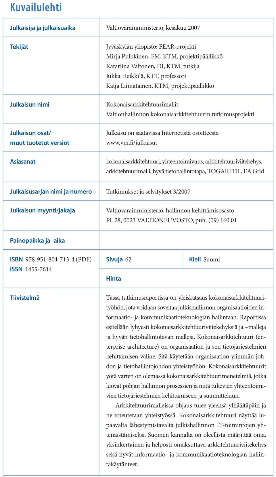 muut tuotetut versiot Julkaisu on saatavissa Internetistä osoitteesta www.vm.