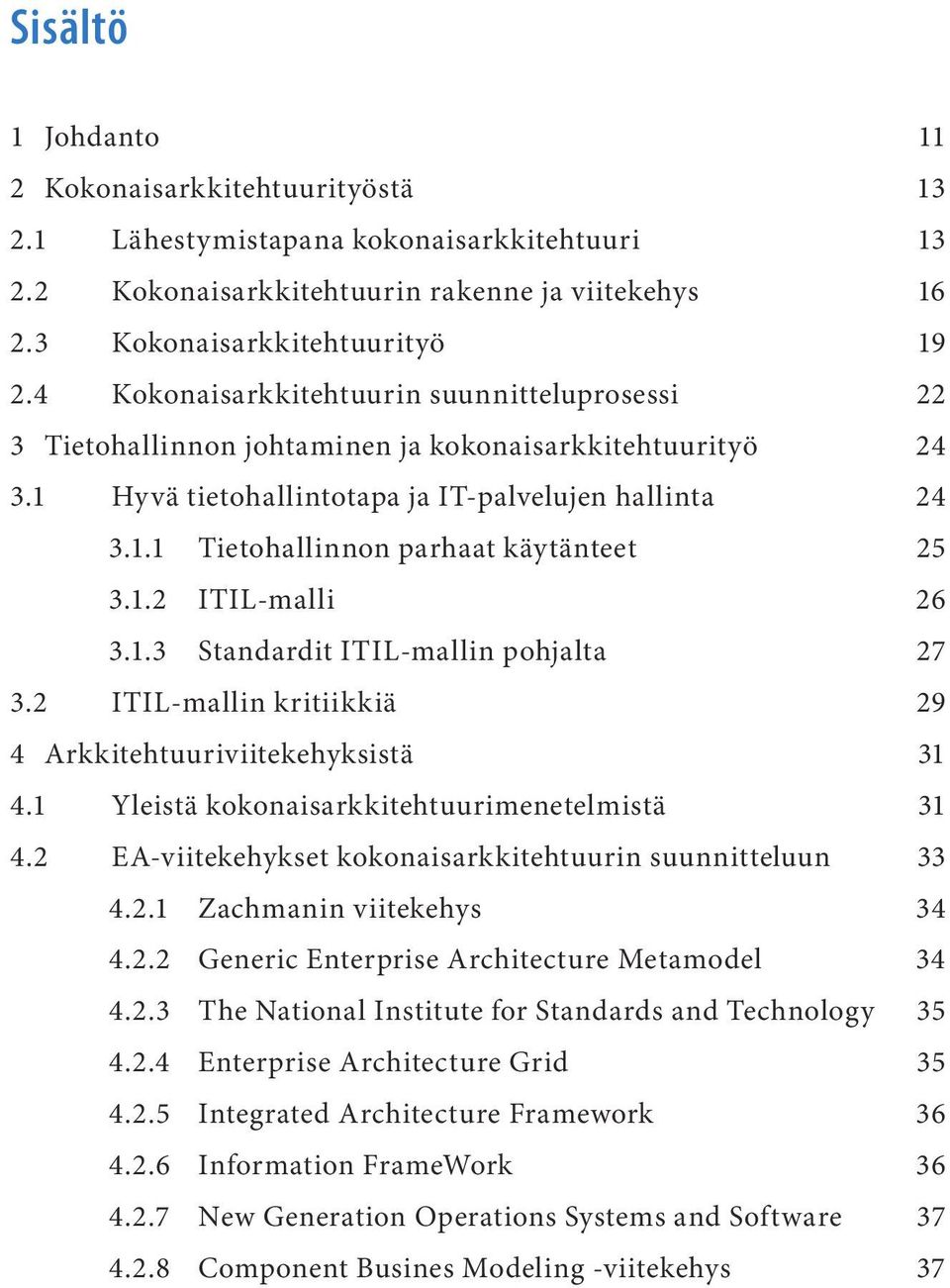 1.2 ITIL-malli 26 3.1.3 Standardit ITIL-mallin pohjalta 27 3.2 ITIL-mallin kritiikkiä 29 4 Arkkitehtuuriviitekehyksistä 31 4.1 Yleistä kokonaisarkkitehtuurimenetelmistä 31 4.