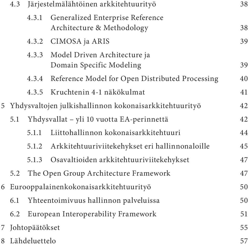 1 Yhdysvallat yli 10 vuotta EA-perinnettä 42 5.1.1 Liittohallinnon kokonaisarkkitehtuuri 44 5.1.2 Arkkitehtuuriviitekehykset eri hallinnonaloille 45 5.1.3 Osavaltioiden arkkitehtuuriviitekehykset 47 5.