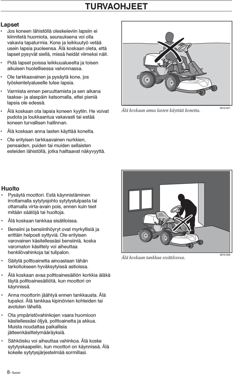 Ole tarkkaavainen ja pysäytä kone, jos työskentelyalueelle tulee lapsia. Varmista ennen peruuttamista ja sen aikana taakse- ja alaspäin katsomalla, ettei pieniä lapsia ole edessä.