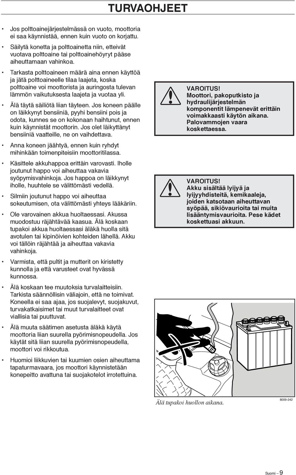 Tarkasta polttoaineen määrä aina ennen käyttöä ja jätä polttoaineelle tilaa laajeta, koska polttoaine voi moottorista ja auringosta tulevan lämmön vaikutuksesta laajeta ja vuotaa yli.