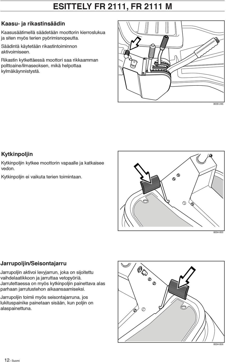 ESITTELY FR 2111, FR 2111 M 8009-246 Kytkinpoljin Kytkinpoljin kytkee moottorin vapaalle ja katkaisee vedon. Kytkinpoljin ei vaikuta terien toimintaan.