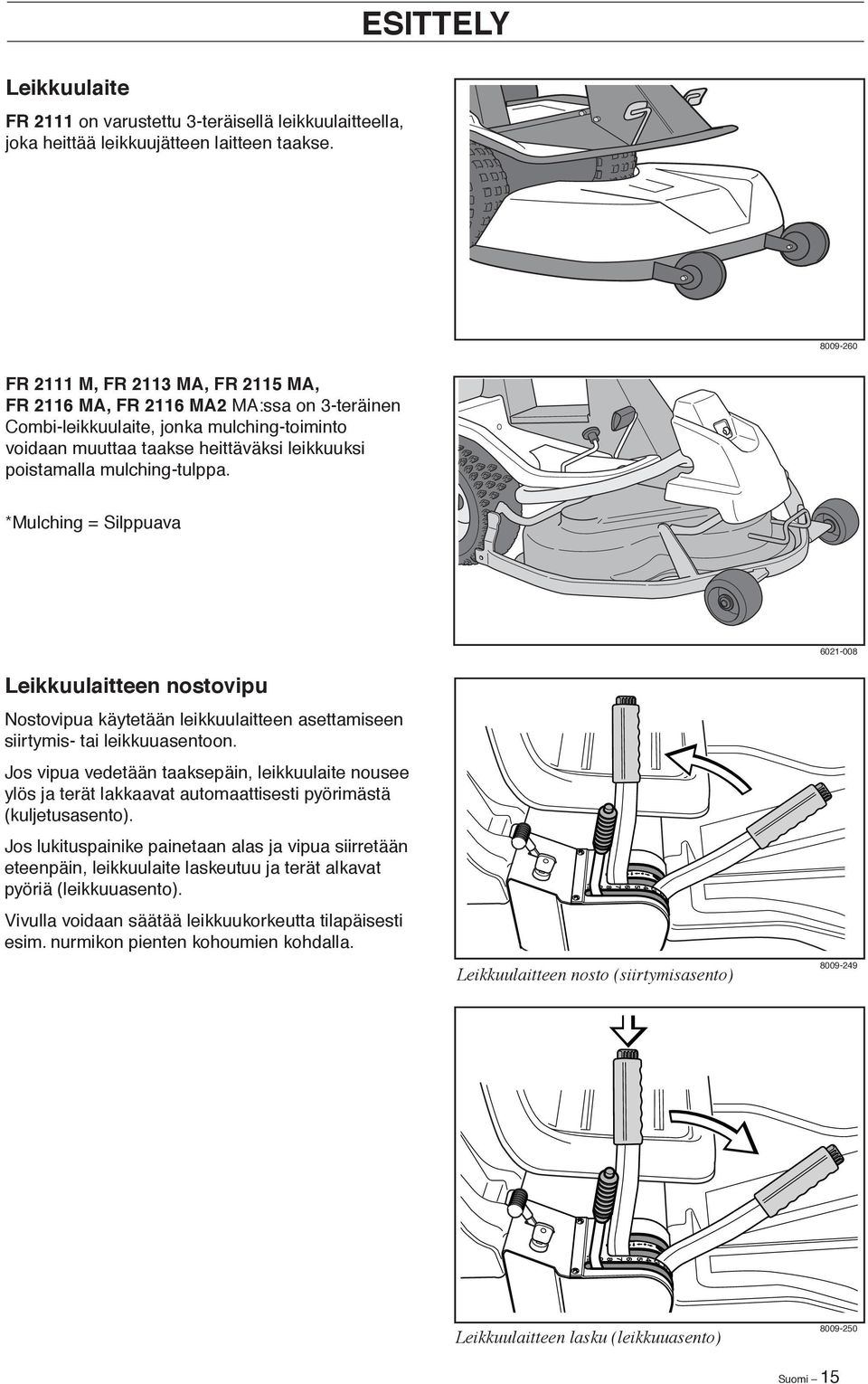 mulching-tulppa. *Mulching = Silppuava Leikkuulaitteen nostovipu Nostovipua käytetään leikkuulaitteen asettamiseen siirtymis- tai leikkuuasentoon.