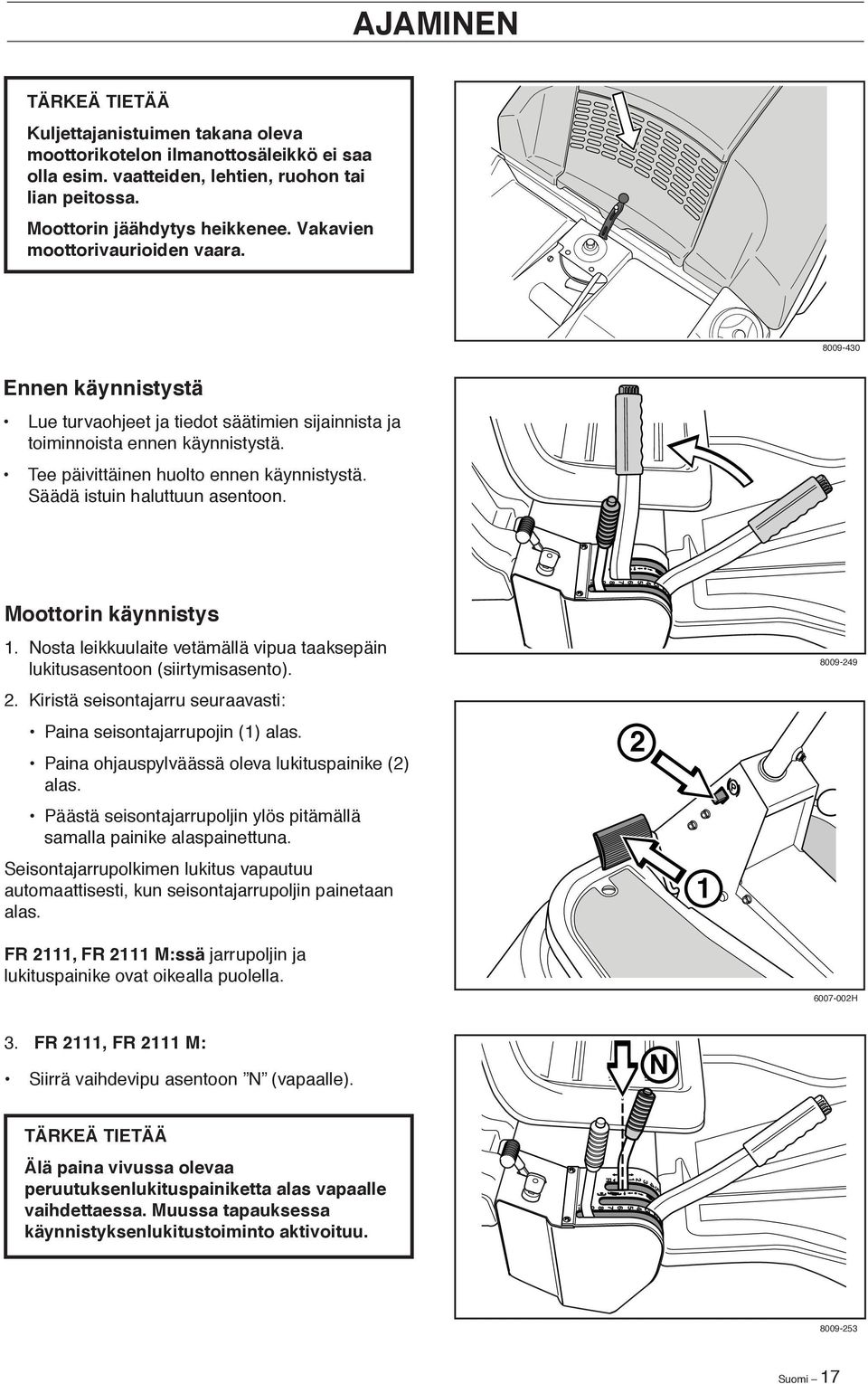 Säädä istuin haluttuun asentoon. Moottorin käynnistys 1. Nosta leikkuulaite vetämällä vipua taaksepäin lukitusasentoon (siirtymisasento). 2.