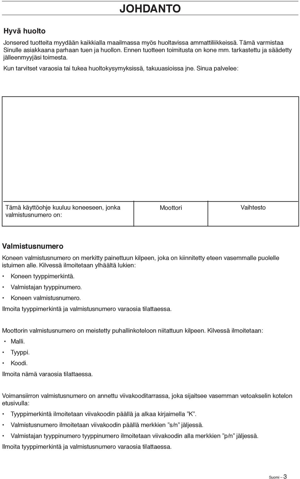 Sinua palvelee: Tämä käyttöohje kuuluu koneeseen, jonka valmistusnumero on: Moottori Vaihtesto Valmistusnumero Koneen valmistusnumero on merkitty painettuun kilpeen, joka on kiinnitetty eteen